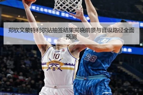 郑钦文蒙特利尔站抽签结果揭晓前景与晋级路径全面预测